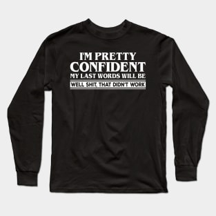 I Am Pretty Confident My Last Words Long Sleeve T-Shirt